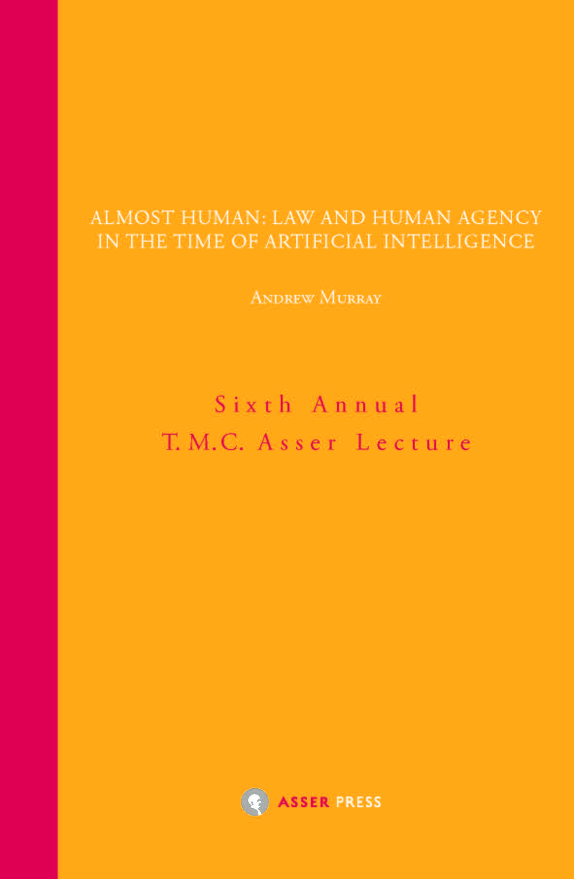 Almost Human: Law and Human Agency in the Time of Artificial Intelligence - Sixth Annual T.M.C. Asser Lecture